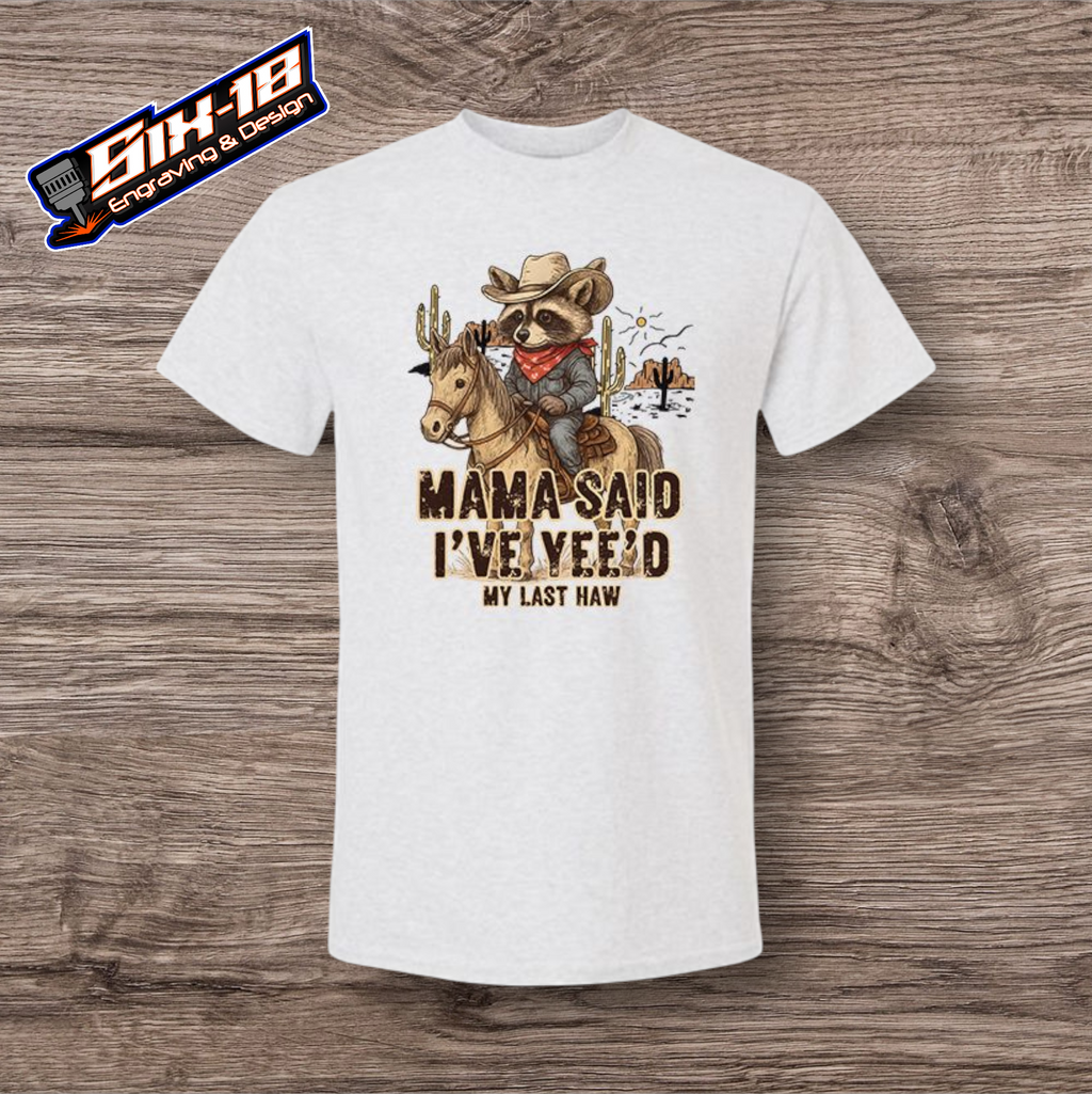 Mama Said I've Yee'd My Last Haw Shirt